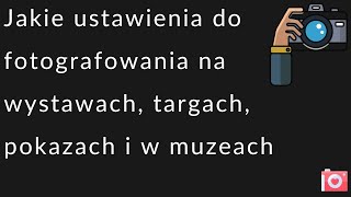 Jakie ustawienia do fotografii na wystawach targach pokazach i w muzeach [upl. by Juna]