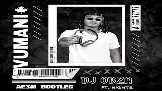 DJ Obza Feat Hights  VumaniAE3M Bootleg [upl. by Levan]