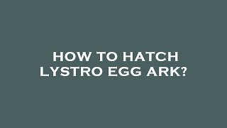 How to hatch lystro egg ark [upl. by Taveda]