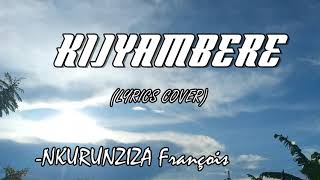 KIJYAMBERE  Nkurunziza Francois LYRICS Cover Karahanyuze [upl. by Yarg]