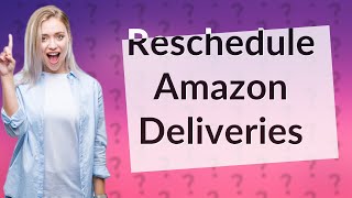 Can Amazon deliveries be rescheduled [upl. by Lambrecht]