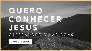 Quero Conhecer Jesus Lyric  Alessandro Vilas Boas  O Fogo Nunca Dorme EP [upl. by Yecnuahc931]