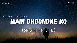 Main Dhoondne Ko Zamaane Mein Lyrics  Lofi Slowed  Reverb  Arijit Singh  SR Lofi [upl. by Armil]