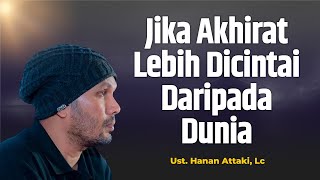 Jika Akhirat Lebih Dicintai Daripada Dunia  Ustadz Hanan Attaki Lc [upl. by Airdnal]