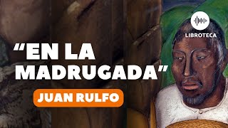 quotEn la madrugadaquot de Juan Rulfo🎙️  cuento completo  AUDIOLIBROAUDIOCUENTO  voz humana  lectura [upl. by Lacombe]