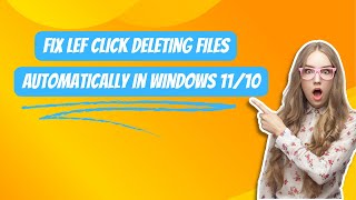 Left Click Deleting Files Automatically Fix In Windows 1110 [upl. by Ehtnax]