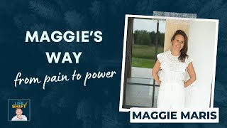 Transforming Pain into Power Overcoming Struggles with Maggie Maris  The Life Shift Podcast [upl. by Jobyna]