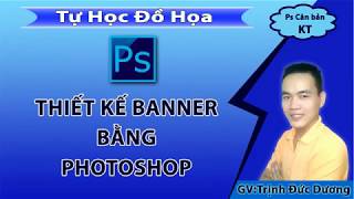 Thiết kế Banner Hướng dẫn thiết kế Banner bằng Photoshop  Tự Học Đồ Hoạ [upl. by Ardnuasac509]