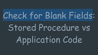 Check for Blank Fields Stored Procedure vs Application Code [upl. by Yanahc804]