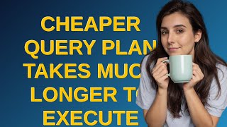 Dba Cheaper query plan takes much longer to execute [upl. by Brey]