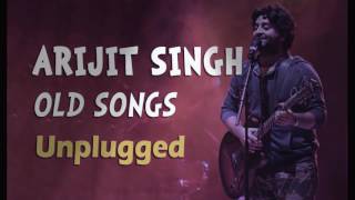 Arijit Singh  Old Songs  Unplugged [upl. by Ydneh]