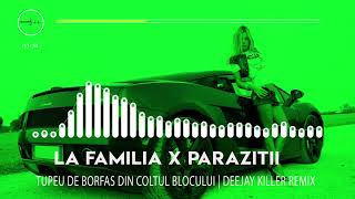 La Familia ❌ Parazitii  Tupeu De Borfas Din Coltul Blocului  Deejay Killer Remix [upl. by Marlee]