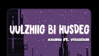 xxanu  UULZHIIG BI HUSDEG ft VICASIAN [upl. by Judith]