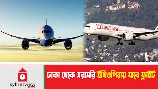 ঢাকা থেকে সরাসরি ইথিওপিয়ায় যাবে ফ্লাইট  Ethiopian Airlines  Dhaka to Ethiopia  Flight [upl. by Adirem]