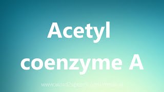 Acetyl coenzyme A  Medical Meaning [upl. by Eerdua539]