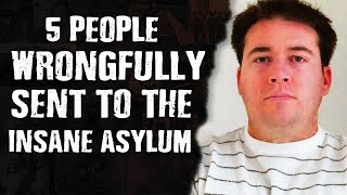 5 People Wrongfully Sent The Insane Asylum [upl. by Amoritta]