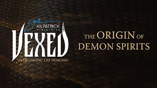 Vexed PART 1 Overcoming The Demonic  The Origin of Demon Spirits [upl. by Eelatsyrc]