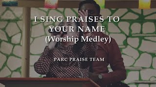 I Sing Praises To Your Name Worship Medley  PARC Praise Team [upl. by Ynattirb151]