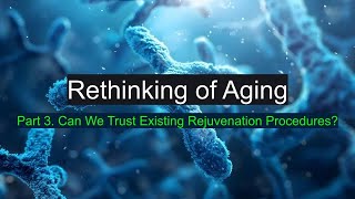 Rethinking of Aging Part 3 Can We Trust Existing Rejuvenation Procedures aging supplements [upl. by Meier399]