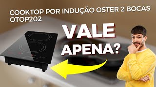 A Verdade Sobre o Cooktop por Indução Oster 2 Bocas OTOP202 [upl. by Addiego]