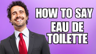 How To Pronounce Eau de Toilette Correctly [upl. by Yekim379]