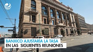 Banxico ajustaría la tasa en las siguientes reuniones [upl. by Allbee]