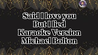 Said I love you but I liedMichael BoltonKaraoke Version [upl. by Aronoel330]