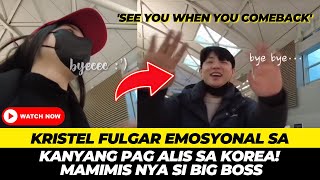 KRISTEL FULGAR EMOSYONAL SA KANYANG PAG ALIS SA KOREA SOBRANG LUNGKOT NI BIG BOSS [upl. by Zorana]