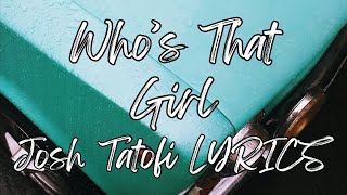 Who’s That Girl  Josh Tatofi LYRICS [upl. by Wixted]