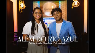 Pr Abraão Melo Feat Petryna Melo  Além do Rio Azul  Cover [upl. by Llenehs610]