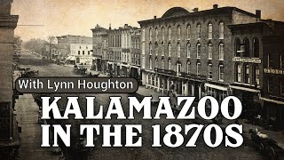 Kalamazoo in the 1870s  Presented by Lynn Houghton [upl. by Enilecram837]