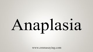 How To Say Anaplasia [upl. by Nahsin]