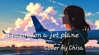 Leaving on a jet plane John DenverCover by Chisa [upl. by Enobe]