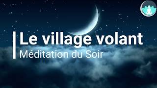 Méditation Guidée du Soir  Le village volant  Sommeil Profond [upl. by Amek]