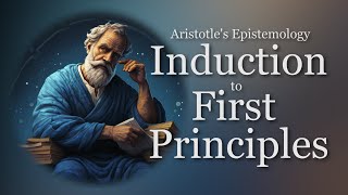 Induction to First Principles  Aristotles Epistemology Episode 1 [upl. by Isbella]