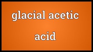 Glacial acetic acid Meaning [upl. by Onirefes]